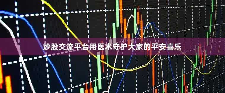 炒股交流平台用医术守护大家的平安喜乐