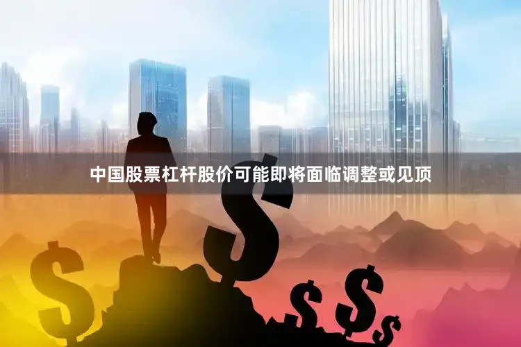 中国股票杠杆股价可能即将面临调整或见顶